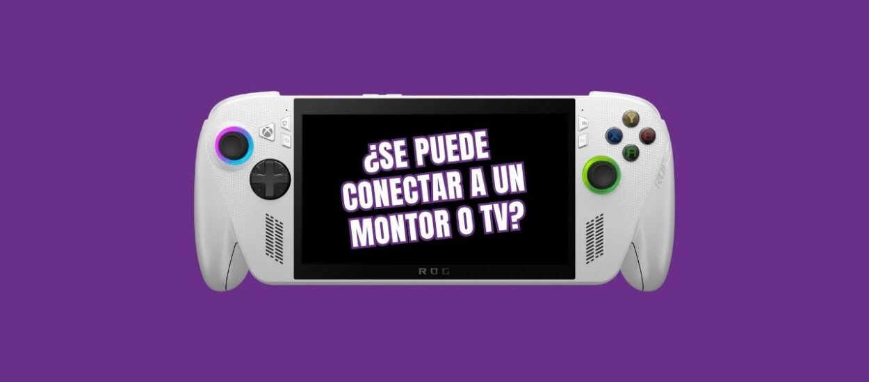 ¿SE PUEDE CONECTAR LA ROG XBOX ALLY A UN MONITOR O TV?